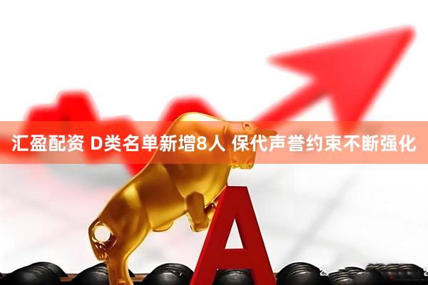 汇盈配资 D类名单新增8人 保代声誉约束不断强化