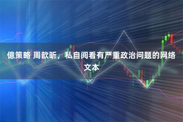 億策略 周歆昕，私自阅看有严重政治问题的网络文本