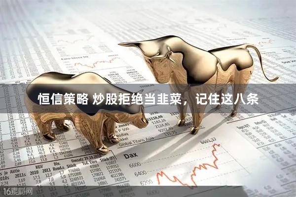 恒信策略 炒股拒绝当韭菜，记住这八条