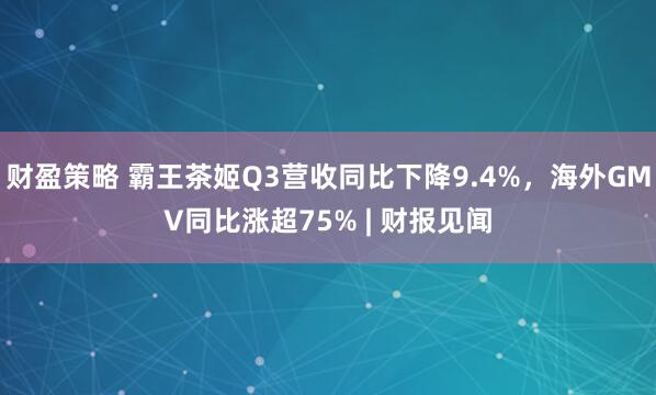 财盈策略 霸王茶姬Q3营收同比下降9.4%,海外GMV同比涨超75% | 财报见闻