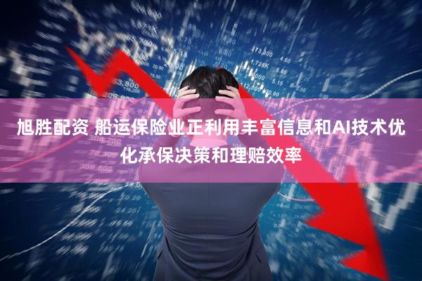 旭胜配资 船运保险业正利用丰富信息和AI技术优化承保决策和理赔效率